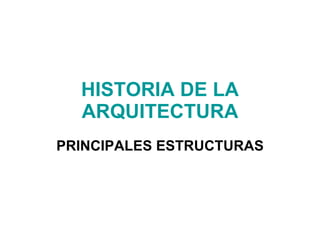 HISTORIA DE LA ARQUITECTURA PRINCIPALES ESTRUCTURAS 