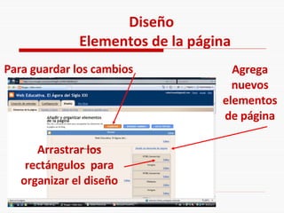 Diseño  Elementos de la página Arrastrar los rectángulos  para organizar el diseño Agrega nuevos elementos de página Para guardar los cambios 