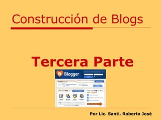 Construcción de Blogs Tercera Parte Por Lic. Santi, Roberto José 