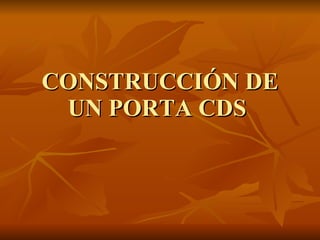 CONSTRUCCIÓN DE UN PORTA CDS  