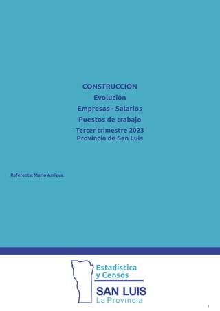 CONSTRUCCIÓN
Evolución
Empresas - Salarios
Puestos de trabajo
Tercer trimestre 2023
Provincia de San Luis
Referente: Mario Amieva.
1
 