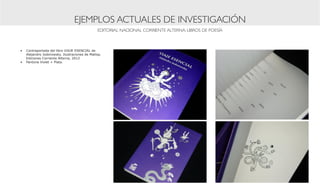 EJEMPLOS ACTUALES DE INVESTIGACIÓN
                                              EDITORIAL NACIONAL CORRIENTE ALTERNA: LIBROS DE POESÍA



•	 Contraportada del libro VIAJE ESENCIAL de
   Alejandro Jodorowsky. Ilustraciones de Matlop.
   Ediciones Corriente Alterna, 2012
•	 Pantone Violet + Plata.
 