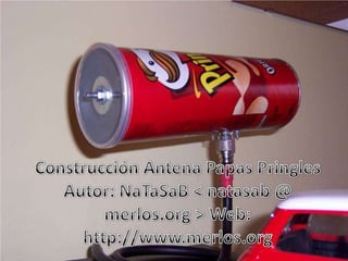 Construcción Antena Papas PringlesAutor: NaTaSaB < natasab @ merlos.org > Web: http://www.merlos.org  