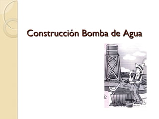 Construcción Bomba de AguaConstrucción Bomba de Agua
 