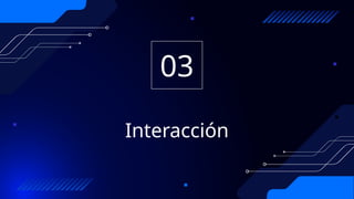 Interacción
03
 
