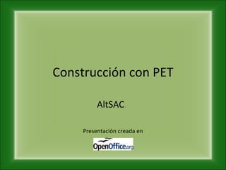 Construcción con PET AltSAC .  Presentación creada en 