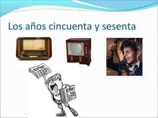 Los años cincuenta y sesenta
 