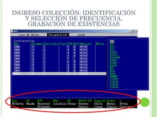 INGRESO COLECCIÓN: IDENTIFICACIÓN
   Y SELECCIÓN DE FRECUENCIA,
    GRABACIÓN DE EXISTENCIAS
 