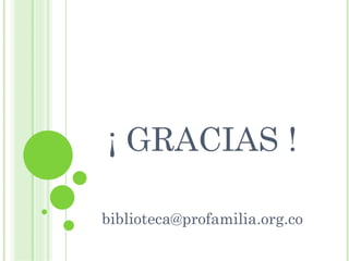¡ GRACIAS !

biblioteca@profamilia.org.co
 