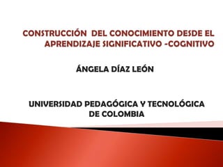 ÁNGELA DÍAZ LEÓN



UNIVERSIDAD PEDAGÓGICA Y TECNOLÓGICA
             DE COLOMBIA
 