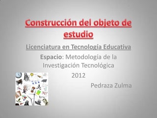 Licenciatura en Tecnología Educativa
     Espacio: Metodología de la
      Investigación Tecnológica
                2012
                       Pedraza Zulma
 