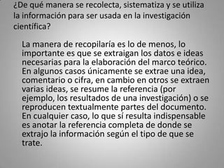 ¿De qué manera se recolecta, sistematiza y se utiliza
la información para ser usada en la investigación
científica?
  La m...