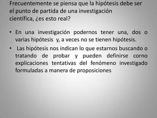 Frecuentemente se piensa que la hipótesis debe ser
el punto de partida de una investigación
científica, ¿es esto real?

• ...