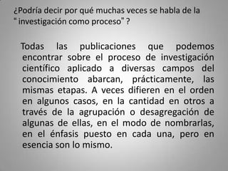 ¿Podría decir por qué muchas veces se habla de la
“investigación como proceso”?

 Todas las publicaciones que podemos
 enc...