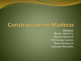 Alumnos:
Moran Mariel G.
Barrios Matías R.
Del Grosso Gastón.
Fleyta Romina D.
Ledesma Mercedes.

 