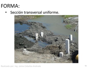 FORMA:    Sección transversal uniforme.15Realizado por: Ing. Jaime Ceballos Andrade