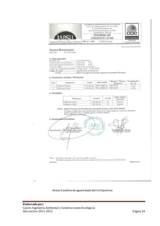 Anexo 3 análisis de agua tratada del rio Payamino 
Elaborado por: 
Cuarto Ingeniería Ambiental y Construcciones Ecológicas 
Año Lectivo 2011-2012 Página 24 
 
