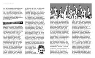 que ver claramente instituciones crea-
das de manera autónoma, indepen-
dientemente, por las clases popula-
res. Si no existe esa institución autó-
noma fuerte, con capacidad de movili-
zación, no se puede hablar de situa-
ción revolucionaria. Esto pasó en la
Revolución Francesa, en la Revolución
en Inglaterra, y pasaba en la
Revolución Rusa.
Gramsci y los consejos obreros: de
la Hegemonia al Poder Popular
Casi al mismo momento, en la déca-
da del 20 –pensemos que después de
la Primera Guerra Mundial hay una ola
revolucionaria que recorre el mundo e
incluso repercute en la Argentina, hay
que recordar la semana trágica de
1919, hay que recordar los fusila-
mientos de la Patagonia en 1922- hay
una ola de insubordinación de los
sectores populares, de las clases
obreras en buena parte del mundo,
eso se reflejó en la Revolución Rusa
pero también se reflejó en otras par-
tes del mundo. En Italia por ejemplo,
se da en los años 1919, 20, 21, los
famosos Consejos Obreros. ¿Qué
eran? Una suerte de instituciones que
surgen en las grandes fábricas italia-
nas, que empiezan a tomar el tema
del poder obrero en las grandes fábri-
cas. Los trabajadores llevan adelante
un gran proceso de lucha en Italia, y
llegan a tomar en algún caso, como
en la ciudad de Turín, las principales
fábricas por dos meses. Generan
Consejos Obreros, ese enorme movi-
miento de lucha en el año 21 entra en
reflujo, es derrotada la clase trabaja-
dora, y en el año 22 en Italia se insta-
la Musolini y un régimen fascista que
es el gobierno de la contrarrevolu-
ción. Quien en ese momento participa
en esas luchas y años mas tarde llega
a ser el secretario general del Partido
Comunista Italiano, Antonio Gramsci,
va a reflexionar sobre las causas de la
derrota de los Consejos Obreros y del
triunfo del fascismo. Gramsci va a
estar encarcelado y va a quedar en
prisión muchísimos años. En esos
años escribe los Cuadernos de la cár-
cel, y la principal preocupación de
esos cuadernos es pensar por qué la
Revolución Rusa triunfó y por qué en
el caso italiano, o de Alemania, o de
Hungría, la revolución al mismo tiem-
po fracasó. ¿Cuál es la respuesta que
empieza a dar Gramsci?, va a compa-
rar Oriente y Occidente. Dice: en el
Oriente ruso el Estado tenía un enor-
me poder, el Estado es casi todo. Hay
una relación de dependencia del Zar,
del monarca, que se
extiende por todo el
este europeo, donde
prácticamente todo lo
que es la política
pasaba por ese
Estado, donde si ese
Estado se derrumbaba se
derrumbaba todo el sistema de poder.
Gramsci dice: En los países capitalis-
tas de este lado de Europa, esa revo-
lución, el modelo ruso de revolución,
el asalto al Palacio de invierno, la
insurrección rápida para la toma del
poder estatal, no es posible. ¿Por
qué? Porque en Occidente, existe,
además del Estado, la Sociedad Civil.
¿A que llama Gramsci Sociedad Civil?
Una de las acepciones posibles del
concepto de Sociedad Civil en el pen-
samiento de Gramsci sostiene que
cuando hay una crisis económica del
sistema, cuando el sistema empieza a
temblar y las clases populares se
empiezan a movilizar, cuando el
orden establecido comienza a peli-
grar, el Occidente no depende sólo
del Estado si no que están las organi-
zaciones que generan consenso en la
sociedad para mantener el sistema.
¿Cuáles son esas organizaciones? Los
partidos políticos, los medios de
comunicación, los sindicatos tal
como están estructurados. Gramsci
dice que hay una gran cantidad de
organizaciones que actúan como si
fueran casamatas, lugares avanzados
dentro de la sociedad, que protegen
el sistema en las sociedades capitalis-
tas más desarrolladas. ¿Qué es lo que
construyen? ; ¿Cómo se domina en
los países del capitalismo de
Occidente?. Se domina a través de la
hegemonía. Y ahí va a plantear una
definición nueva del concepto de
hegemonía: el concepto de hegemo-
nía es la capacidad político-cultural
de un grupo o clase de convencer a
la sociedad de que los intereses de
todos están representados por los
intereses de ese sector social. Tienen
que tratar de convencer que lo que
favorece a un sector dominante, favo-
rece al conjunto de la sociedad, eso
es la hegemonía. No sólo dominan a
través de la coerción, sino que son
capaces de dominar convenciendo,
por una combinación de coerción y
consenso donde la hegemonía inclu-
ye elementos de coerción. Por lo
tanto no puede haber cambio social,
no puede haber posibilidad de revo-
lución, sin que las clases subalternas
6- La construcción de Poder Popular Frente Darío Santillán - 7
 