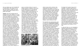 más que digan que son el partido de
la clase obrera. Del campo a la ciu-
dad. Del campo a rodear las zonas
urbanas hasta lograr hacerse con el
poder del Estado.
Argelia, fines de la década del 50,
principio de los 60. Argelia es un país
de África ocupado por Francia. A fines
de los 50 empieza una revolución
para liberarse del colonialismo fran-
cés y se crea una organización, y den-
tro de esa organización aparece uno
de sus teóricos principales. La organi-
zación es el Frente de Liberación
Nacional Argelino, y el teórico se
llama Frantz Fanon. En un libro que
va a hacer época en la década de los
60, que se llama Los Condenados de
la Tierra, va a plantear aportes nuevos
y la Revolución Argelina va a tener un
enorme impacto (que se ha perdido)
que hoy permanece desconocido,
pero en el caso argentino tiene un
impacto en determinado momento y
en determinada franja del activismo,
casi tan grande como la Revolución
Cubana. ¿Qué es lo que plantea la
Revolución Argelina? Aparece demos-
trado en otro proceso revolucionario
la creación de Doble Poder entendido
como la institucionalidad propia, de
las clases populares. ¿Cuál es esa ins-
titucionalización de la Revolución de
Argelia? Por ejemplo, el FLN empieza
a legitimar los casamientos en la
población, en las zonas urbanas. Lo
que es un hecho íntimo, lo saca al
Estado colonial y empieza a ser el FLN
el que legitima eso. En una película
famosa, la batalla de Argelia de un
cineasta italiano, Gillo Pontecorvo, se
va a ver cómo el FLN durante años
realiza un trabajo en las zonas más
marginadas de Argelia, las Casbah, lo
que sería las villas miseria de acá, los
cantegriles de Uruguay o las favelas
en Brasil. Realiza un trabajo en los
sectores más marginados y dice,
antes de atacar a los franceses: Todo
aquel que prostituya a una argelina va
a ser ejecutado por el FLN. Todo
aquel que venda droga debilitando a
un argelino frente a la dominación
extranjera, va a ser ejecutado por el
FLN. Todo aquel que se alcoholice,
que difunda alcohol, etc. para hacer
más débil a nuestra sociedad, frente
al invasor, va a ser ejecutado por el
FLN. Generan sus propias leyes, gene-
ran sus propias lógicas de identidad,
y a partir de allí se lanzan al asalto,
sobre la base de los sectores más
marginados de Argelia. Lo que se
empieza a referenciar allí, es que hay
una construcción de poder diferencia-
do, de Doble Poder, pero muy influi-
das esas instituciones propias por
una mirada que, en cierto sentido,
reproduce la lógica estatal desde un
espacio propio. Allí reside, probable-
mente, una de las cuestiones que
diferencian la temática del Doble
Poder de la concepción del Poder
Popular, como veremos al final.
Esta segunda ola revolucionaria, toca
su techo con la Revolución Cubana.
En realidad la Revolución Cubana está
ubicada como puente, como nexo de
dos momentos de insubordinación
social, de grandes luchas en el
mundo. Datos nuevos de la Revolución
Cubana: la revolución debe ser arma-
da, lo nuevo es que no necesariamen-
te tiene que existir el partido. Lo que
van a plantear los cubanos a partir de
su propia experiencia, su revolución,
es que lo que hay que crear es una
organización político militar. ¿Y qué
hace la OPM?, empieza la lucha arma-
da. Ésta se desarrolla, y después se
creará el partido, que no lo niegan,
pero esta herramienta se creará en el
proceso de la lucha. El eje es el foco
guerrillero. Hay que pasar de la guerri-
lla al ejército, y el foco guerrillero es
lo que genera conciencia. Típica ima-
gen del foco para que se entienda, es
la imagen de la gota de agua en el
estanque. La gota de agua sería la
guerrilla, y ¿vieron que cuando cae va
generando círculos concéntricos en el
agua?, eso sería las franjas de la
población movilizadas por la acción de
la guerrilla. Desde esta lógica esa
acción genera conciencia, acción,
movilización, el foco va despertando
conciencia y va generando lucha, va
generando organización popular. El
foco guerrillero es el generador de
conciencia. Y la revolución en esta teo-
ría arranca del campo, porque es la
zona más débil del enemigo, la que
menos controla. Entonces nuevamente
del campesino, del campo, a la ciu-
dad.
La idea de Cuba va a ser trasladada y
repetida mecánicamente en muchos
lados, también en la Argentina. En
realidad habría que ver si esto fue
realmente la Revolución Cubana. Lo
que se teoriza como Revolución
Cubana, lo que Regis Debray, un inte-
lectual famoso en la época teoriza en
un libro es este modelo, el modelo
del foco como generador de concien-
cia. ¿De dónde viene el poder en este
modelo?: de la guerrilla, del foco que
genera conciencia, y el sujeto princi-
pal está en el campo. En realidad el
modelo cubano- o al menos el esterio-
tipo de modelo que se difundió en los
60- puede encajar en el esquema de
zonas liberadas pero difícilmente lo
Frente Darío Santillán - 1110- La construcción de Poder Popular
Revolución Cultural China
 