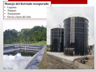 Manejo del lixiviado recuperado
• Lagunas
• Tanques
• Tratamiento
• Envió a fuera del sitio
 