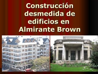 ConstrucciónConstrucción
desmedida dedesmedida de
edificios enedificios en
Almirante BrownAlmirante Brown
 