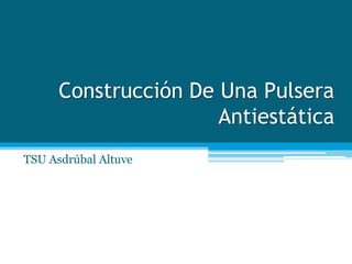 Construcción De Una Pulsera Antiestática  TSU Asdrúbal Altuve 