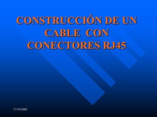 17/10/2003 CONSTRUCCIÓN DE UN CABLE  CON CONECTORES RJ45 