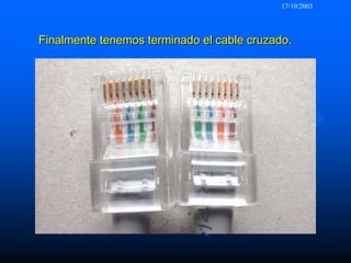 17/10/2003Finalmente tenemos terminado el cable cruzado.