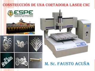 Construcción de una cortadora laser cnc
M. Sc. Fausto Acuña
 