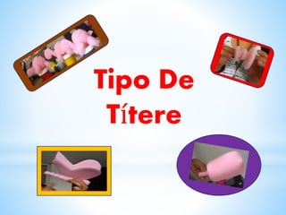Tipo De 
Títere 
 