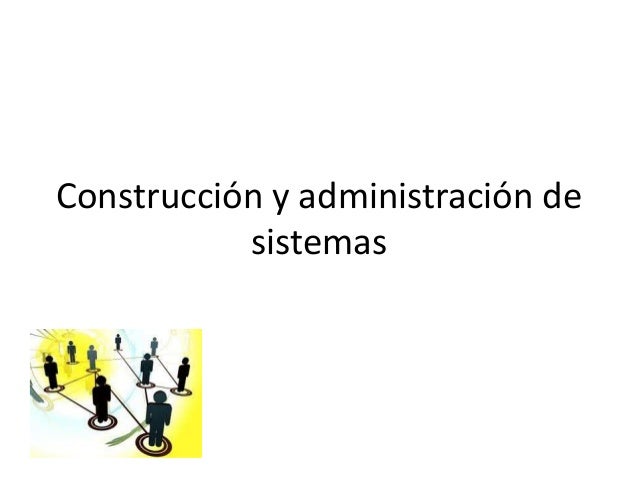 Construcción y administración de sistemas