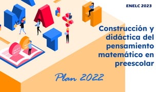 Construcción y
didáctica del
pensamiento
matemático en
preescolar
ENELC 2023
 