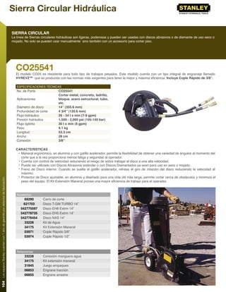 Sierra Circular Hidráulica

                                                                                     SIERRA CIRCULAR
                                                                                     La línea de Sierras circulares hidráulicas son ligeras, poderosas y pueden ser usadas con discos abrasivos o de diamante de uso seco o
                                                                                     mojado. No solo se pueden usar manualmente sino también con un accesorio para cortar piso.




                                                                                       CO25541
                                                                                       El modelo CO25 es resistente para todo tipo de trabajos pesados. Este modelo cuenta con un tipo integral de engranaje llamado
                                                                                       HYREVZ™ que es producido con las normas más exigentes para tener la mejor y máxima eﬁciencia. Incluye Cople Rápido de 3/8”.

                                                                                        ESPECIFICACIONES TÉCNICAS
                                                                                        No. de Parte               CO25541
                                                                                                                   Cortar metal, concreto, ladrillo,
                                                                                        Aplicaciones               bloque, acero estructural, tubo,
                                                                                                                   etc.
                                                                                        Diámetro de disco          14” (355.6 mm)
                                                                                        Profundidad de corte       4 3/4” (120.6 mm)
                                                                                        Flujo hidráulico           26 - 34 l x min (7-9 gpm)
                                                                                        Presión hidráulica         1,500 - 2,000 psi (105-140 bar)
                                                                                        Flujo óptimo               30 l x min (8 gpm)
                                                                                        Peso                       9.1 kg
                                                                                        Longitud                   53.3 cm
                                                                                        Ancho                      28 cm
                                                                                        Conexión                   3/8”

                                                                                        •
                                                                                       CARACTERÍSTICAS
                                                                                        • Maneral ergonómico, en aluminio y con gatillo acelerador, permite la ﬂexibilidad de obtener una variedad de ángulos al momento del
                                                                                          corte que a la vez proporciona menos fatiga y seguridad al operador.
                                                                                        • Cuenta con control de velocidad reduciendo el riesgo de sobre trabajar el disco a una alta velocidad.
                                                                                        • Puede ser utilizado con Discos Abrasivos estándar o con Discos Diamantados ya sean para uso en seco o mojado.
                                                                                        • Freno de Disco interno: Cuando se suelta el gatillo acelerador, retrasa el giro de rotación del disco reduciendo la velocidad al
                                                                                          máximo.
                                                                                        • Protector de Disco ajustable, en aluminio y diseñado para una vida útil más larga, permite cortar cerca de obstáculos y minimiza el
104 Los equipos Stanley cuentan con 1 año de garantía por defectos de fabricación.




                                                                                          peso del equipo. El Kit Extensión Maneral provee una mayor eﬁciencia de trabajo para el operador.



                                                                                        Accesorios
                                                                                              69290      Carro de corte
                                                                                             621703      Disco T-GM TURBO 14”
                                                                                           542775597     Disco EH8 Extrm 14”
                                                                                           542778735     Disco EH5 Extrm 14”
                                                                                           542776454     Disco NXS 14”
                                                                                              33228      Kit de Agua
                                                                                              34175      Kit Extensión Maneral
                                                                                              03971      Cople Rápido 3/8”
                                                                                              03974      Cople Rápido 1⁄2”



                                                                                        Refacciones
                                                                                             33228       Conexión manguera agua
                                                                                             34175       Kit extensión maneral
                                                                                             31845       Juego empaques
                                                                                             06853       Engrane tracción
                                                                                             06855       Engrane arrastre
 