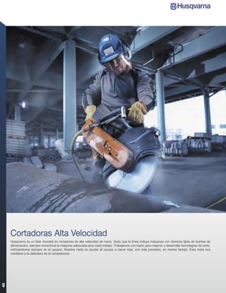 Cortadoras Alta Velocidad
     Husqvarna es un líder mundial en cortadoras de alta velocidad de mano. Dado que la línea incluye máquinas con diversos tipos de fuentes de
     alimentación, siempre encontrará la máquina adecuada para cada trabajo. Trabajamos con tesón para mejorar y desarrollar tecnologías de corte,
     enfocándonos siempre en el usuario. Nuestra meta es ayudar al usuario a hacer más, con más precisión, en menos tiempo. Esta meta nos
     mantiene a la delantera de la competencia.
40
 