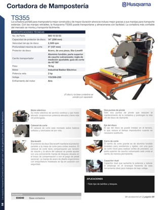 Cortadora de Mampostería
                                                                                                 TS355
                                                                                                 La cortadora portátil para mampostería mejor construida y de mayor duración ahora es incluso mejor gracias a sus manijas para transporte
                                                                                                 estándar. Con las manijas retirables, la Husqvarna TS355 puede transportarse y almacenarse con facilidad. La cortadora más conﬁable
                                                                                                 del mercado se monta y transporta fácilmente.
                                                                                                  ESPECIFICACIONES TÉCNICAS
                                                                                                  No. de Parte                         965 15 53 03
                                                                                                  Capacidad de protector de disco      14” (356 mm)
                                                                                                  Velocidad del eje de disco           2,509 rpm
                                                                                                  Profundidad máxima de corte          5” (127 mm)
                                                                                                  Protector de disco                   Acero, de una pieza, Sta-Level®
                                                                                                                                       Aluminio fundido; parte superior
                                                                                                                                       de caucho vulcanizado; regla de
                                                                                                  Carrito transportador
                                                                                                                                       medición ajustable; guía de corte
                                                                                                                                       de 45°/90°
                                                                                                  Peso                                 76 kg
                                                                                                  Motor                                Industrial Baldor Eléctrico
                                                                                                  Potencia neta                        2 hp
                                                                                                  Voltaje                              115/208-230
                                                                                                  Enfriamiento del motor               Aire




                                                                                                                                                         El disco y la base cortadora se
                                                                                                                                                                  venden por separado.




                                                                                                                    Motor eléctrico                                                                 Dos puntos de pivote
                                                                                                                                                                                                    Sólo dos puntos de pivote que reducen el
Los equipos Husqvarna Construction cuentan con 1 año de garantía por defectos de fabricación.




                                                                                                                    Su motor eléctrico de servicio continuo y par motor
                                                                                                                    elevado proporcionan potencia elevada y tiene vida                              mantenimiento de la cortadora y prolongan la vida
                                                                                                                    útil prolongada.                                                                útil del disco de diamante.


                                                                                                                    Cabezal de corte                                                                Eje del disco
                                                                                                                    El cabezal de corte está montado sobre baleros                                  El eje del disco se puede instalar en el terreno,
                                                                                                                    sellados y lubricados de por vida.                                              lo que reduce el tiempo improductivo cuando es
                                                                                                                                                                                                    necesario sustituirlo.


                                                                                                                    Sta-level®                                                                      Carro de corte
                                                                                                                    El protector de disco Sta-level® mantiene el protector                          El carrito de corte grande es de aluminio fundido
                                                                                                                    paralelo a la mesa de corte para cortes exactos. El                             duradero para resistencia y rigidez, con una guía
                                                                                                                    cabezal de corte tiene compensación por tensión                                 de corte móvil para realizar cortes de precisión. La
                                                                                                                    de resorte y la altura del cabezal se puede ajustar                             parte superior de caucho vulcanizado está unida al
                                                                                                                    con una conveniente manija de bloqueo situada en                                carrito de manera permanente.
                                                                                                                    el brazo de compensación o con el juego de pedal
                                                                                                                    opcional. La manija de acero de diseño ergonómico
                                                                                                                    con empuñadura moldeada se ﬁja en posición con                                  Capacitor dual
                                                                                                                    seguridad.                                                                      Capacitor dual que aumenta la potencia y reduce
                                                                                                                                                                                                    el amperaje en el arranque haciendo de esta
                                                                                                                                                                                                    herramienta ideal para trabajos de bajo voltaje.




                                                                                                                                                                                 APLICACIONES

                                                                                                                                                                                 • Todo tipo de ladrillos y bloques.



                                                                                                 Accesorios
                                                                                                                                                                                                                          Ver accesorios en la página 66.
                                                                                                     034040       Base cortadora
58
 