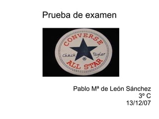 Prueba de examen Pablo Mª de León Sánchez 3º C 13/12/07 