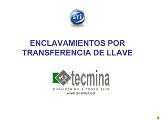 ENCLAVAMIENTOS POR
TRANSFERENCIA DE LLAVE
 