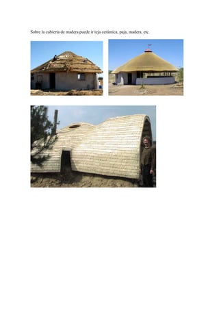 Sobre la cubierta de madera puede ir teja cerámica, paja, madera, etc.
 