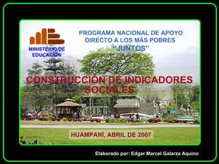 CONSTRUCCIÓN DE INDICADORES SOCIALES HUAMPANÍ, ABRIL DE 2007 