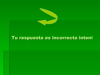 Tu respuesta es incorrecta intenta de nuevo 
