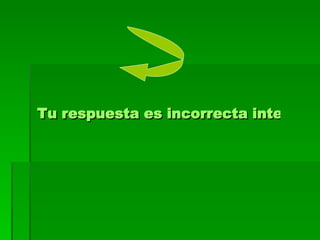 Tu respuesta es incorrecta intenta de nuevo 