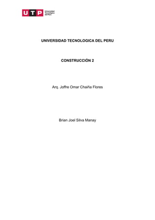 UNIVERSIDAD TECNOLOGICA DEL PERU
CONSTRUCCIÓN 2
Arq. Joffre Omar Chaiña Flores
Brian Joel Silva Manay
 