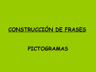 CONSTRUCCIÓN DE FRASES   PICTOGRAMAS 