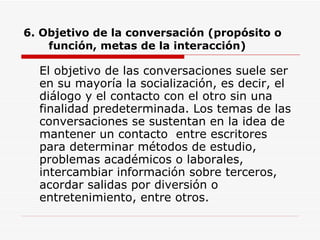 6.  Objetivo de la conversación (propósito o función, metas de la interacción) ,[object Object]