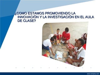 ¿COMO ESTAMOS PROMOVIENDO LA INNOVACIÓN Y LA INVESTIGACIÓN EN EL AULA DE CLASE? 