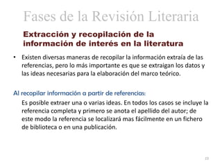Fases de la Revisión Literaria
   Extracción y recopilación de la
   información de interés en la literatura
• Existen div...