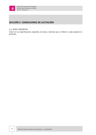 19 Ministerio de Obras Publicas y Comunicaciones - 1ra Edición2011
SECCIÓN 2 CONDICIONES DE LICITACIÓN
2.1. LEYES Y DECRETOS
Incluir en las especificaciones especiales, las leyes y decretos que se refieran a cada proyecto en
particular.
 