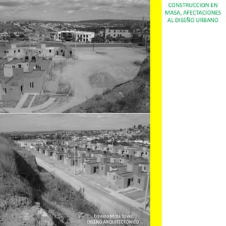 CONSTRUCCION EN MASA, AFECTACIONES AL DISEÑO URBANOErnesto Mota TovarDISEÑO ARQUITECTONICO