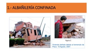 1.- ALBAÑILERÍA CONFINADA
Figura 2
Vivienda dañada debido al terremoto de
Pisco. 15 Agosto, 2007.
 