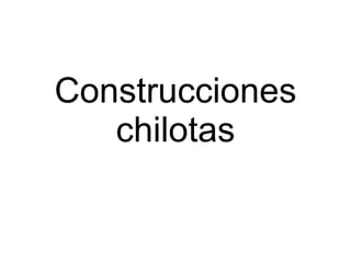 Construcciones chilotas 